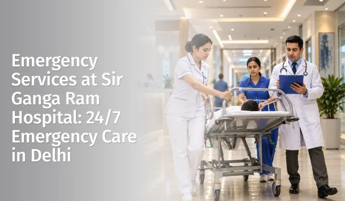 Emergency Services at Sir Ganga Ram Hospital: 24/7 Emergency Care in Delhi