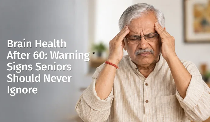 Brain Health After 60: Warning Signs Seniors Should Never Ignore
