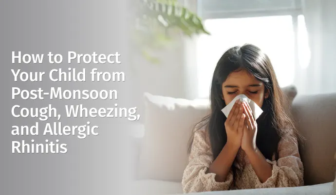 How to Protect Your Child from Post-Monsoon Cough, Wheezing, and Allergic Rhinitis